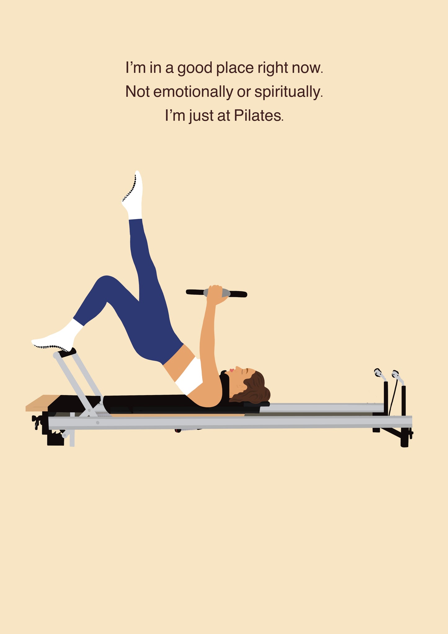 I’m in a good place right now, at Pilates