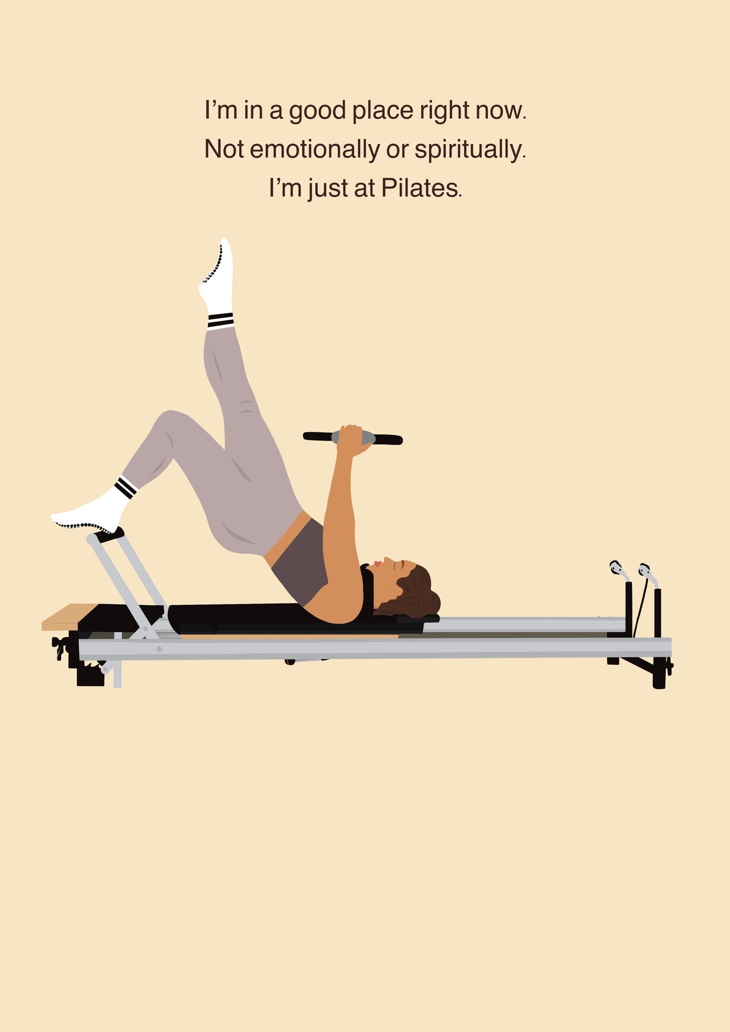 I’m in a good place right now, at Pilates